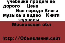 учебники продам не дорого  › Цена ­ ---------------- - Все города Книги, музыка и видео » Книги, журналы   . Московская обл.